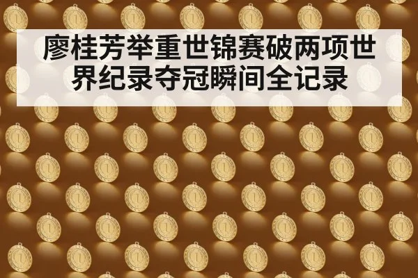 廖桂芳举重世锦赛破两项世界纪录夺冠瞬间全记录