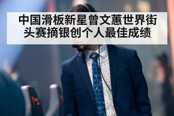 中国滑板新星曾文蕙世界街头赛摘银创个人最佳成绩